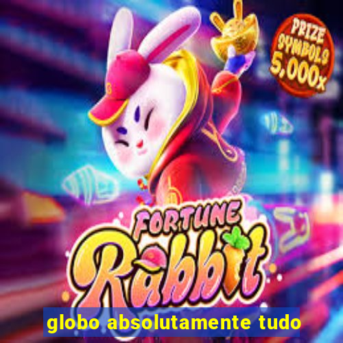 globo absolutamente tudo